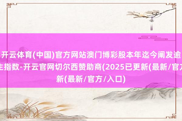 开云体育(中国)官方网站澳门博彩股本年迄今阐发逾期于恒生指数-开云官网切尔西赞助商(2025已更新(最新/官方/入口)