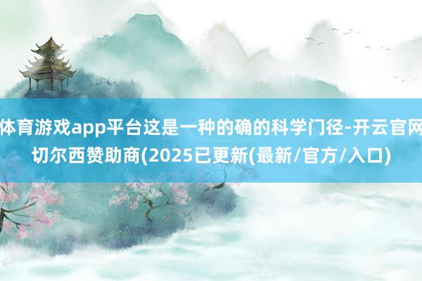 体育游戏app平台这是一种的确的科学门径-开云官网切尔西赞助商(2025已更新(最新/官方/入口)