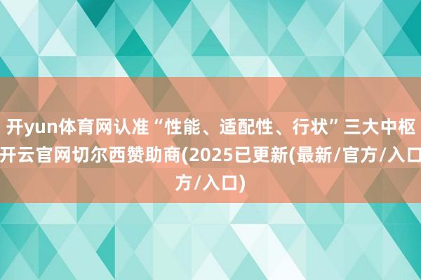 开yun体育网认准“性能、适配性、行状”三大中枢-开云官网切尔西赞助商(2025已更新(最新/官方/入口)