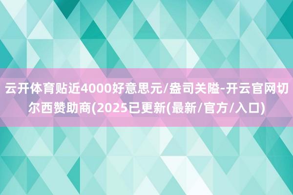 云开体育贴近4000好意思元/盎司关隘-开云官网切尔西赞助商(2025已更新(最新/官方/入口)