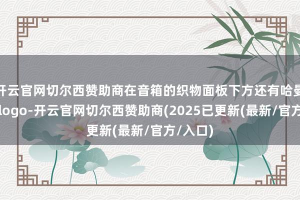 开云官网切尔西赞助商在音箱的织物面板下方还有哈曼卡顿的logo-开云官网切尔西赞助商(2025已更新(最新/官方/入口)