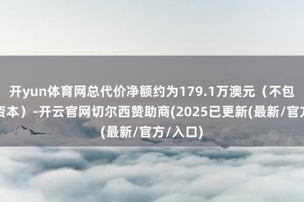 开yun体育网总代价净额约为179.1万澳元（不包括交往资本）-开云官网切尔西赞助商(2025已更新(最新/官方/入口)