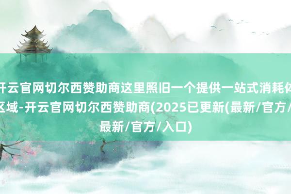 开云官网切尔西赞助商这里照旧一个提供一站式消耗体验的区域-开云官网切尔西赞助商(2025已更新(最新/官方/入口)